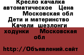 Кресло качалка автоматическое › Цена ­ 6 500 - Московская обл. Дети и материнство » Качели, шезлонги, ходунки   . Московская обл.